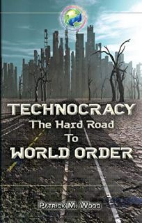 Technocracy: The Hard Road to World Order By Patrick Wood